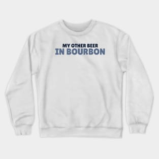 My Other Beer In Bourbon Crewneck Sweatshirt